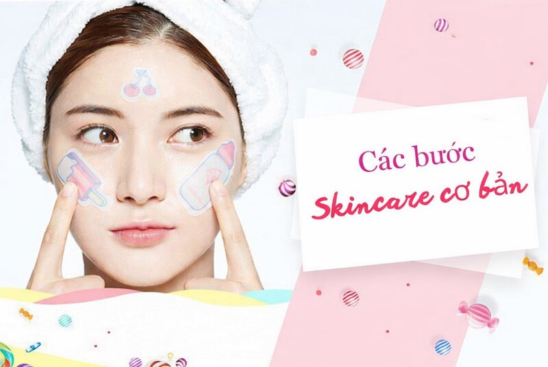 Các bước skincare cơ bản: Quy trình chăm sóc da chuẩn chỉ